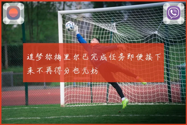 追梦称梅里尔已完成任务即便接下来不再得分也无妨