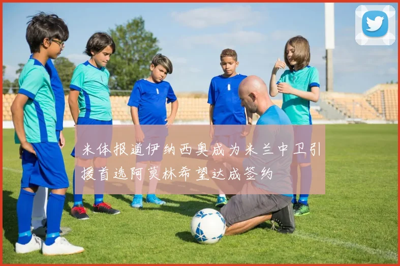米体报道伊纳西奥成为米兰中卫引援首选阿莫林希望达成签约