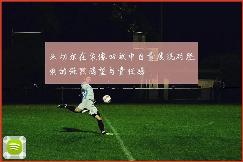 米切尔在录像回放中自责展现对胜利的强烈渴望与责任感